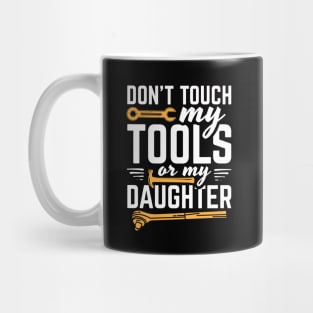 Don't Touch My Tools Or My Daughter Mug